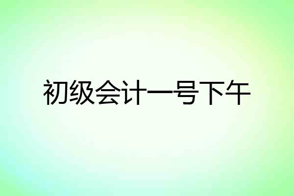 初级会计一号下午