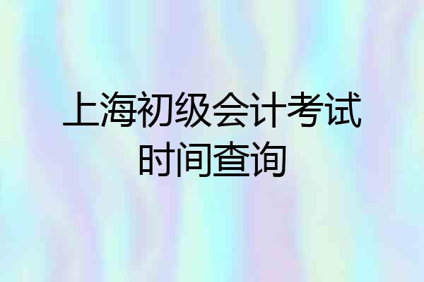 上海初级会计考试时间查询