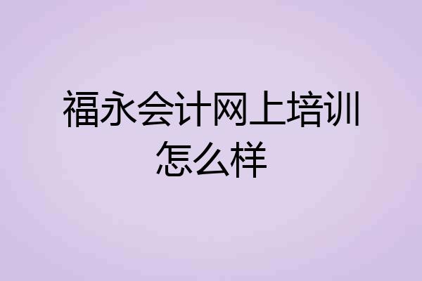 福永会计网上培训怎么样