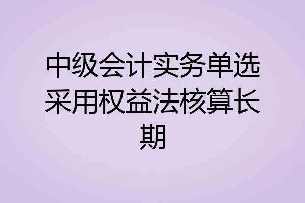 中级会计实务单选采用权益法核算长期