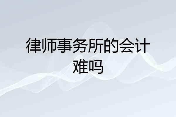律师事务所的会计难吗