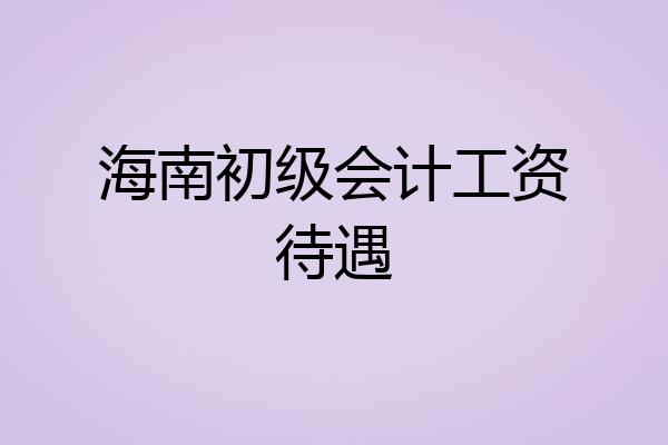 海南初级会计工资待遇