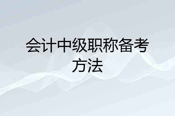 会计中级职称备考方法