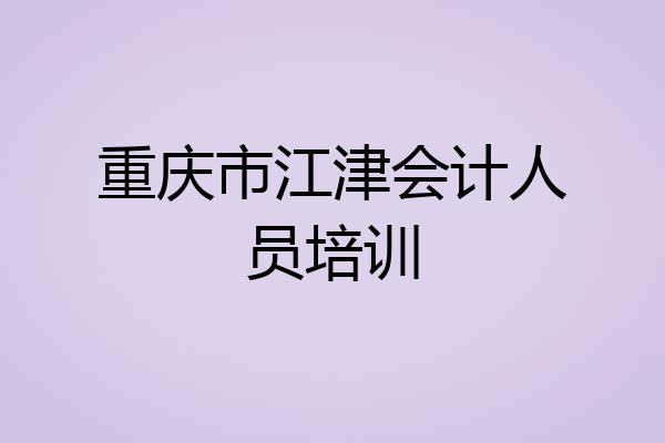 重庆市江津会计人员培训