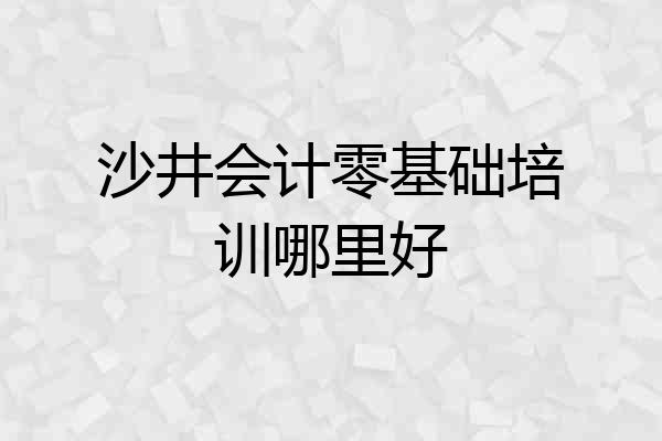 沙井会计零基础培训哪里好