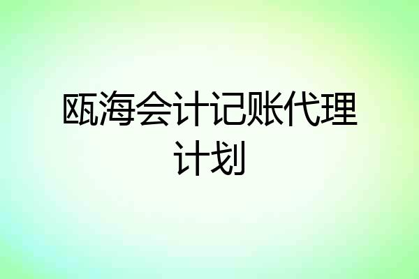 瓯海会计记账代理计划