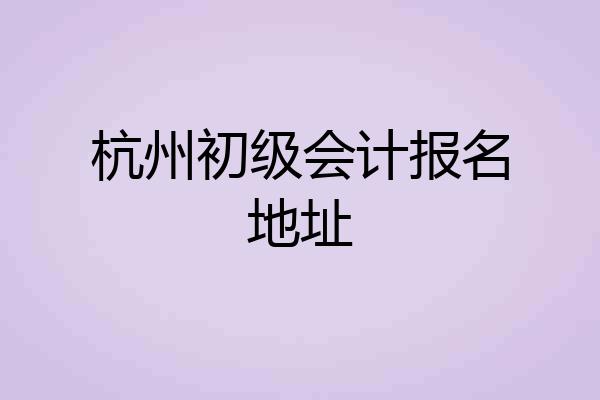 杭州初级会计报名地址