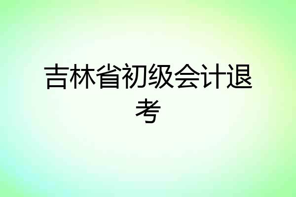 吉林省初级会计退考