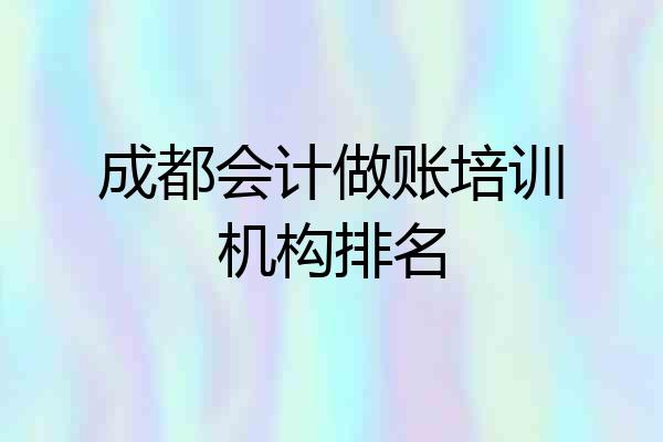 成都会计做账培训机构排名