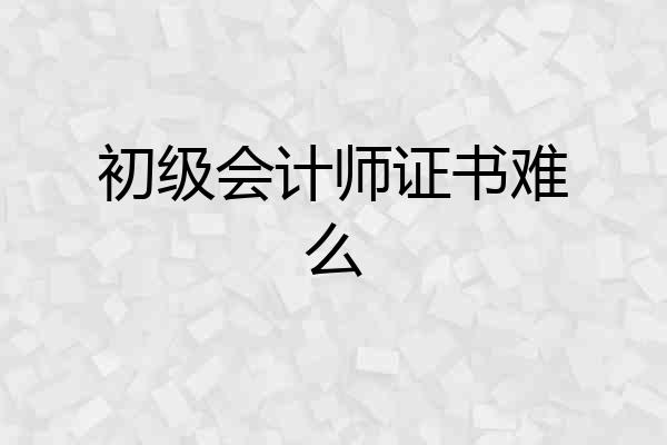 初级会计师证书难么
