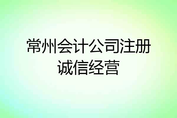 常州会计公司注册诚信经营