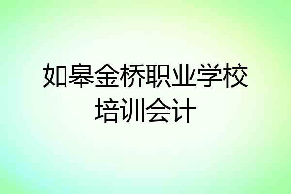 如皋金桥职业学校培训会计