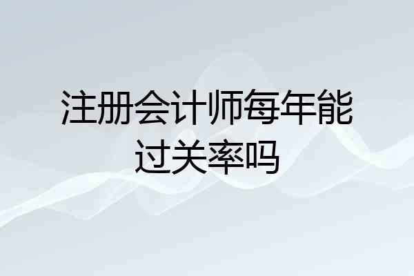 注册会计师每年能过关率吗