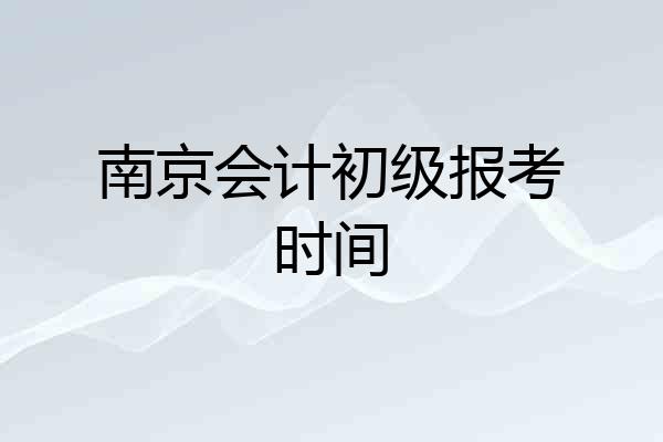 南京会计初级报考时间