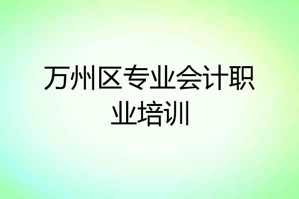 万州区专业会计职业培训