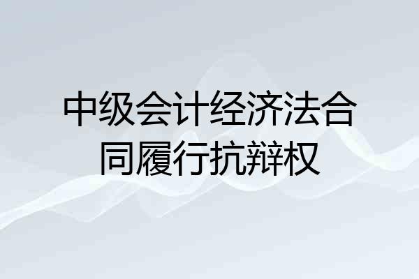 中级会计经济法合同履行抗辩权