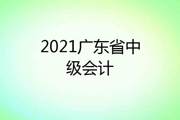 2021广东省中级会计