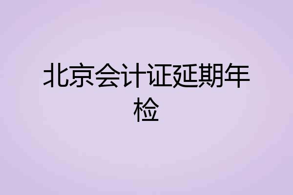 北京会计证延期年检