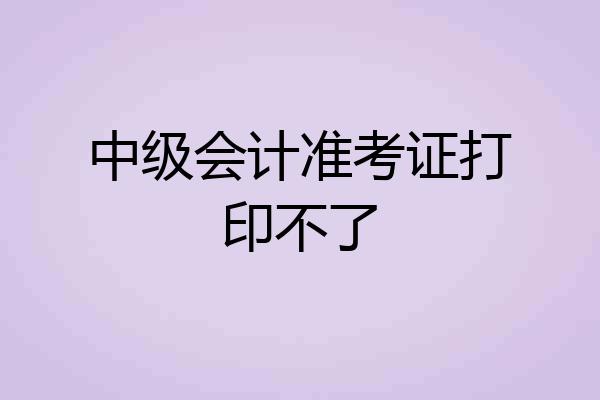 中级会计准考证打印不了