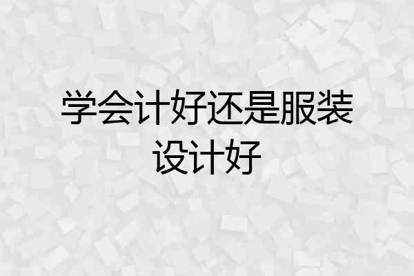学会计好还是服装设计好