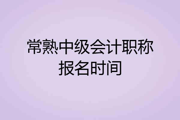常熟中级会计职称报名时间