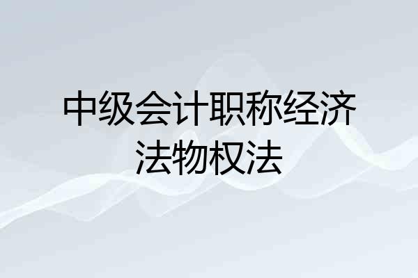 中级会计职称经济法物权法