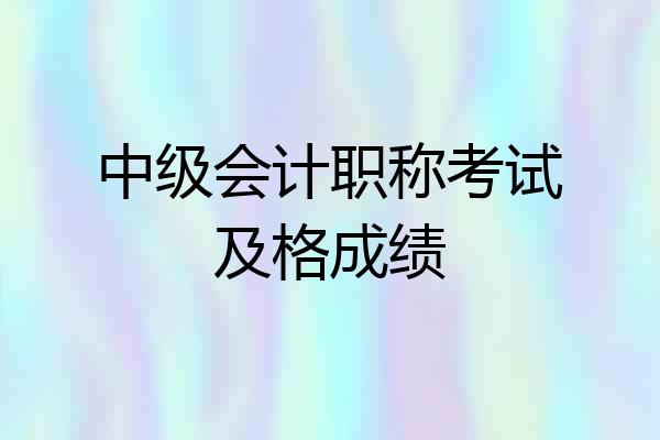 中级会计职称考试及格成绩