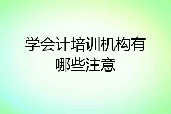 学会计培训机构有哪些注意