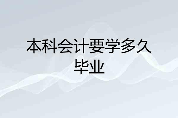 本科会计要学多久毕业