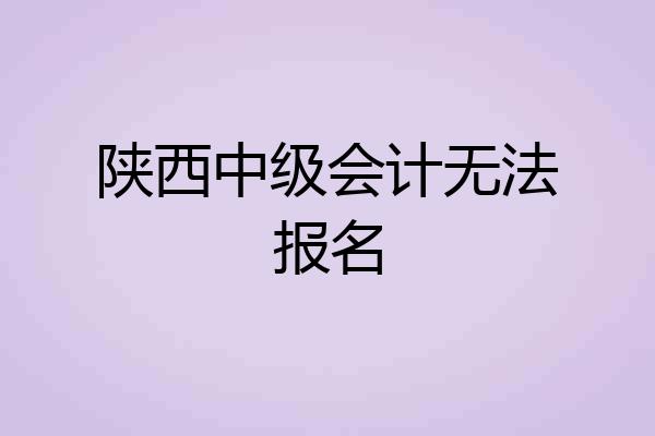 陕西中级会计无法报名