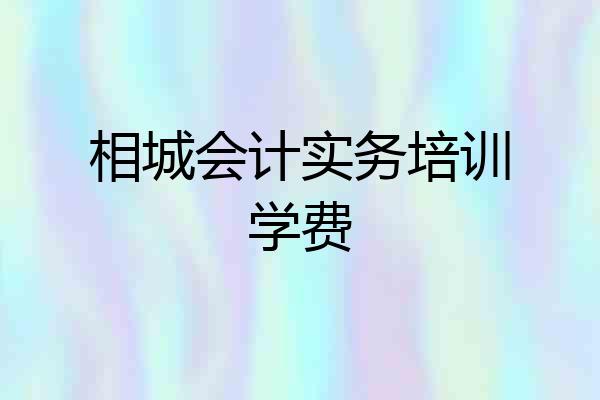 相城会计实务培训学费