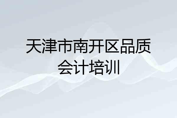 天津市南开区品质会计培训