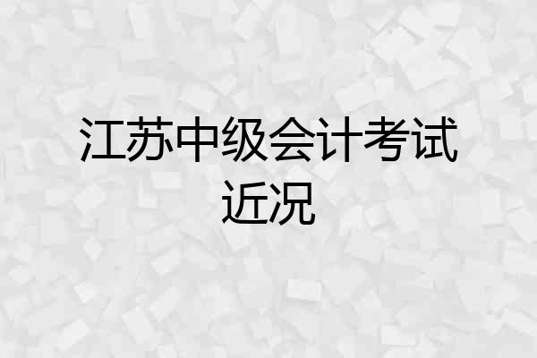 江苏中级会计考试近况