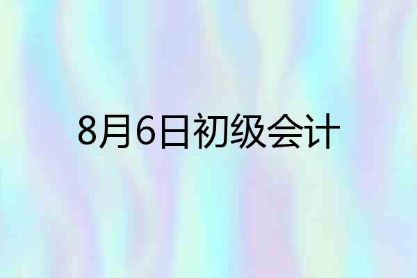 8月6日初级会计