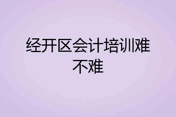 经开区会计培训难不难