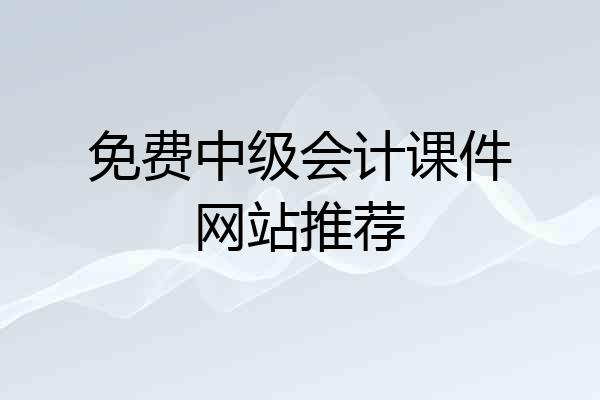 免费中级会计课件网站推荐
