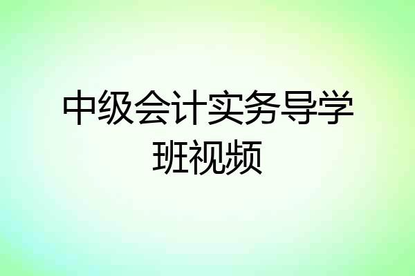 中级会计实务导学班视频