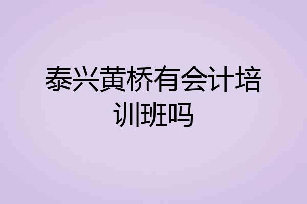 泰兴黄桥有会计培训班吗