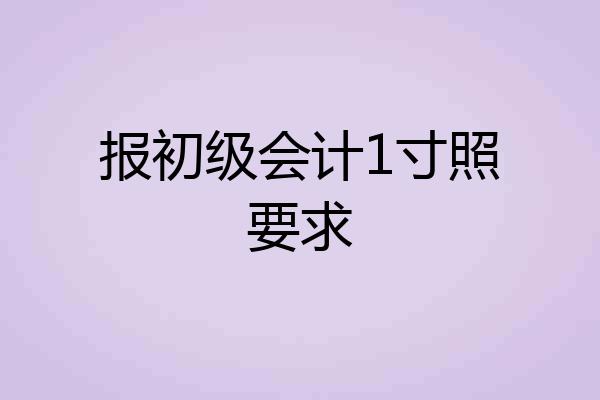 报初级会计1寸照要求