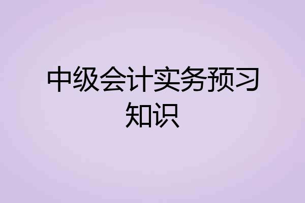 中级会计实务预习知识