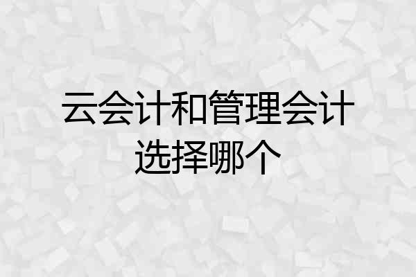 云会计和管理会计选择哪个