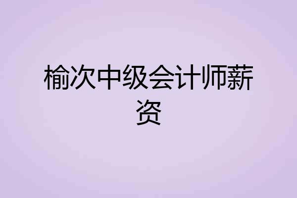 榆次中级会计师薪资