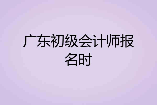 广东初级会计师报名时