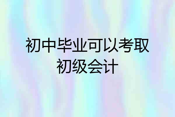 初中毕业可以考取初级会计