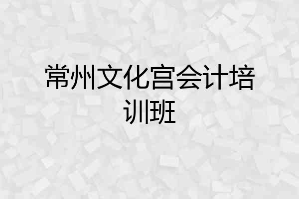常州文化宫会计培训班