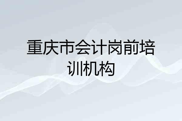 重庆市会计岗前培训机构