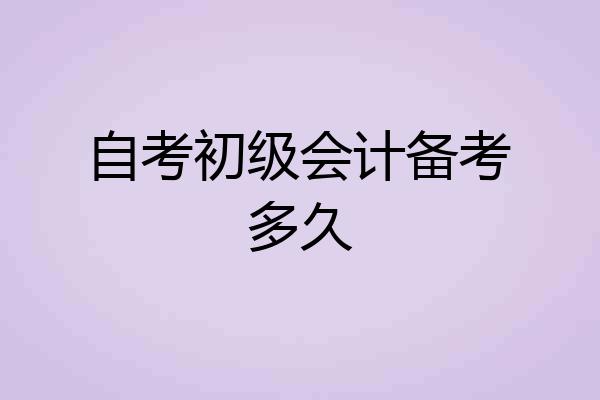 自考初级会计备考多久