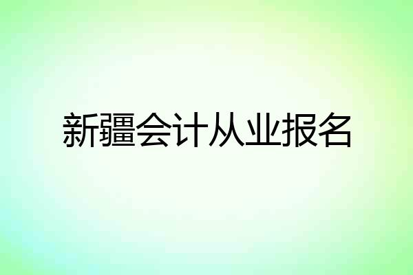 新疆会计从业报名
