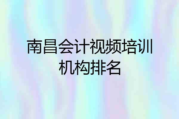 南昌会计视频培训机构排名