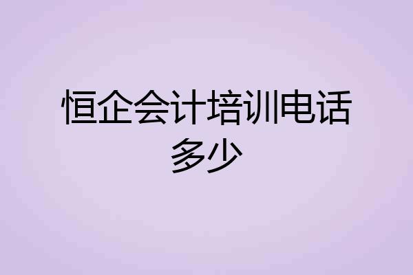 恒企会计培训电话多少